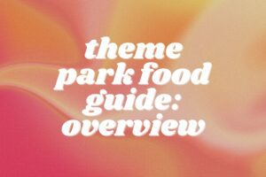 Your Complete Theme Park Food Guide – Eat Like a Pro!