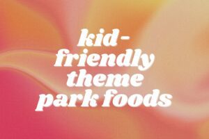 Delicious Theme Park Foods Every Kid Should Try
